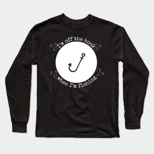 I’m off the hook when I’m fishing Long Sleeve T-Shirt